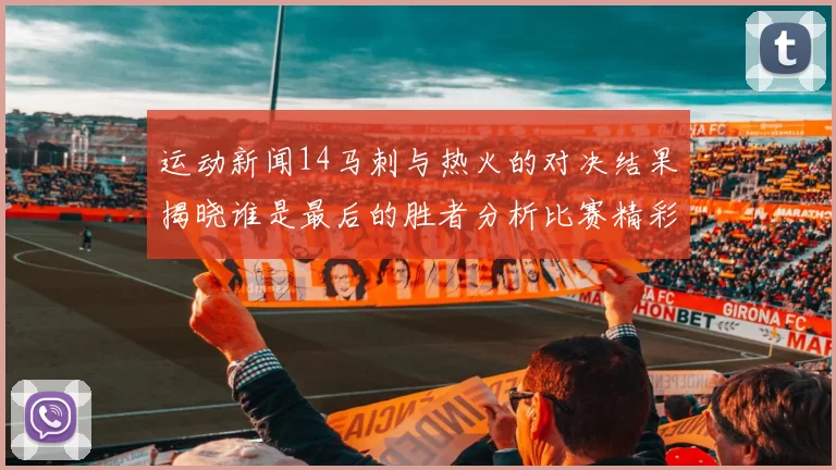 运动新闻14马刺与热火的对决结果揭晓谁是最后的胜者分析比赛精彩瞬间